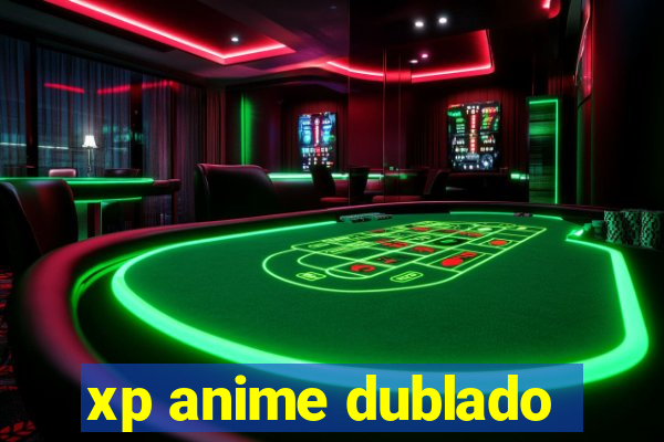 xp anime dublado